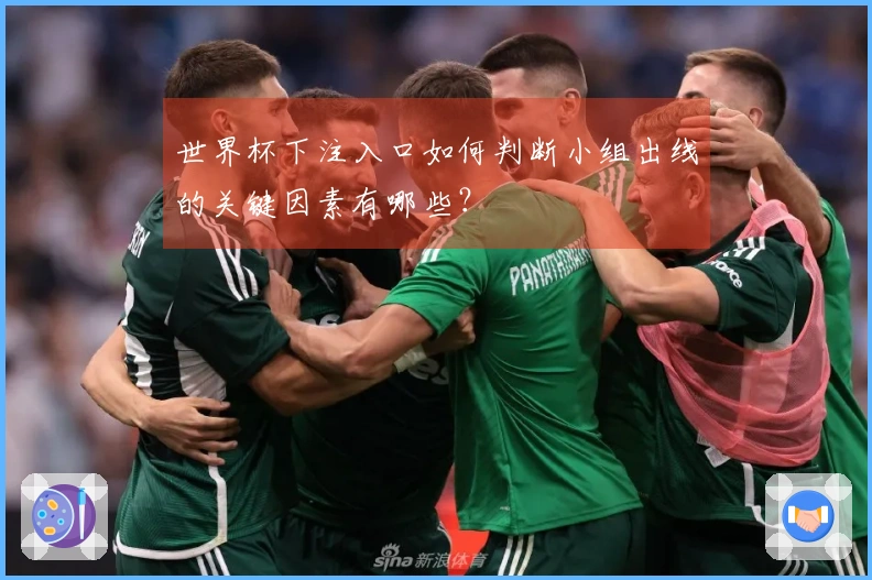 世界杯下注入口如何判断小组出线的关键因素有哪些？
