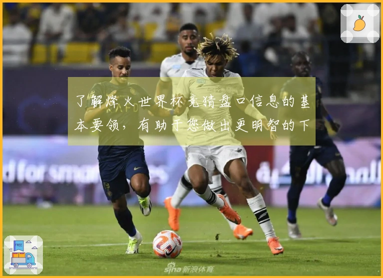 了解烽火世界杯竞猜盘口信息的基本要领，有助于您做出更明智的下注决策