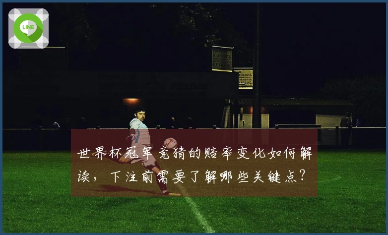 世界杯冠军竞猜的赔率变化如何解读，下注前需要了解哪些关键点？